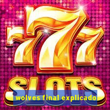 wolves final explicado